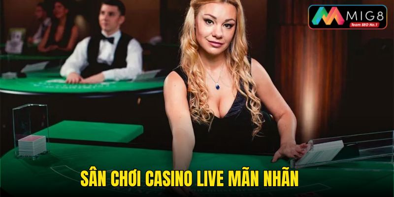 Khám phá sân chơi Casino Live mãn nhãn tại MIG8