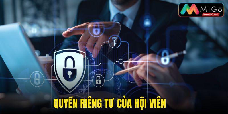 Hội viên có quyền lợi riêng tư nhất định với thông tin cá nhân