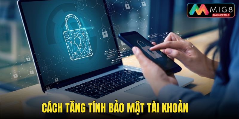 Việc làm ưu tiên để gia tăng tính bảo mật tài khoản tối đa