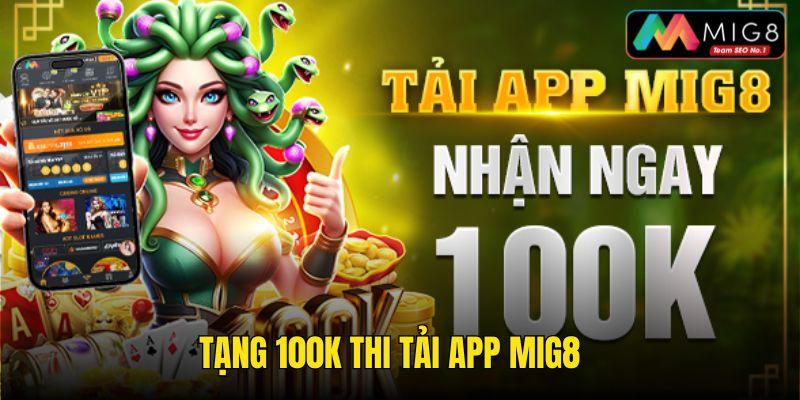 Chương trình khuyến mãi dành tặng 100k khi tải app Mig8 