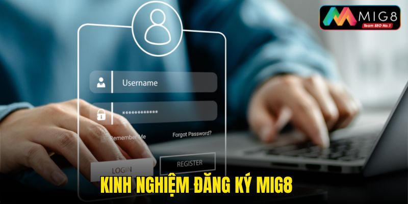 Kinh nghiệm tạo tài khoản mới nhanh, dễ dàng tại MIG8